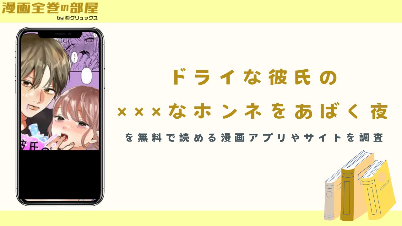 『ドライな彼氏の×××なホンネをあばく夜』を無料で読める漫画アプリやサイトを調査
