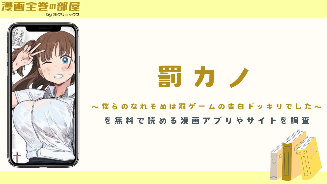 『罰カノ 〜僕らのなれそめは罰ゲームの告白ドッキリでした〜』を無料で読める漫画アプリやサイトを調査