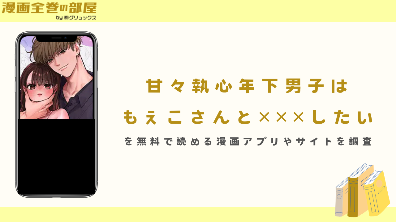 『甘々執心年下男子はもえこさんと✕✕✕したい』を無料で読める漫画アプリやサイトを調査