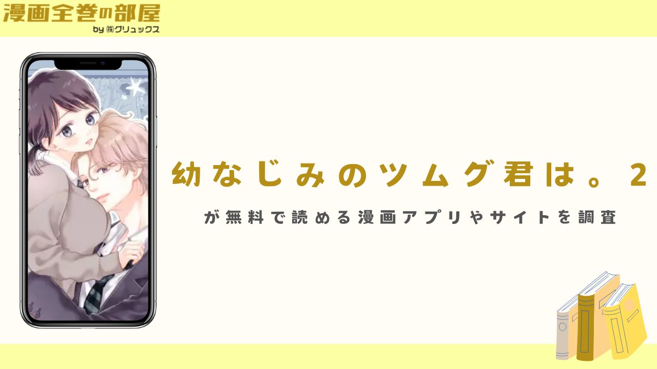 『幼なじみのツムグ君は。2』が無料で読める漫画アプリやサイトを調査
