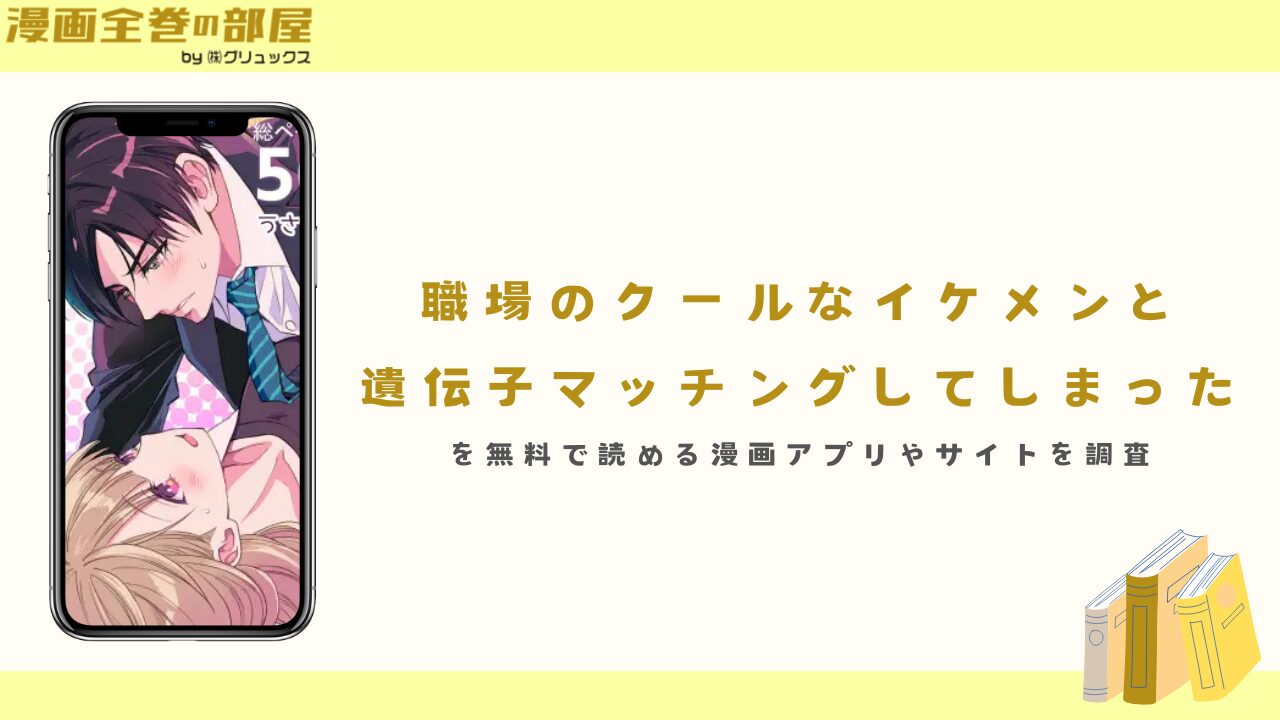 『職場のクールなイケメンと遺伝子マッチングしてしまった』を無料で読める漫画アプリやサイトを調査