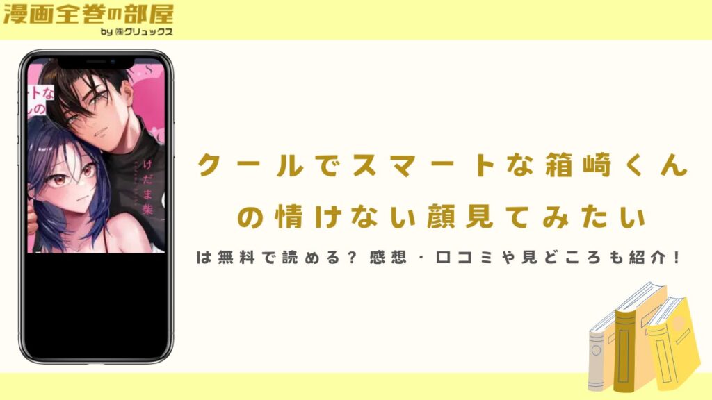 『クールでスマートな箱崎くんの情けない顔見てみたい』は無料で読める？感想・口コミや見どころも紹介！