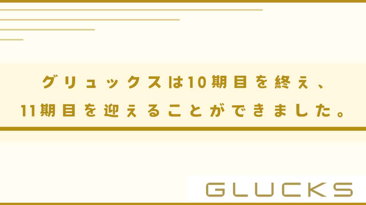 グリュックスは10期目を終え、11期目を迎えることができました。